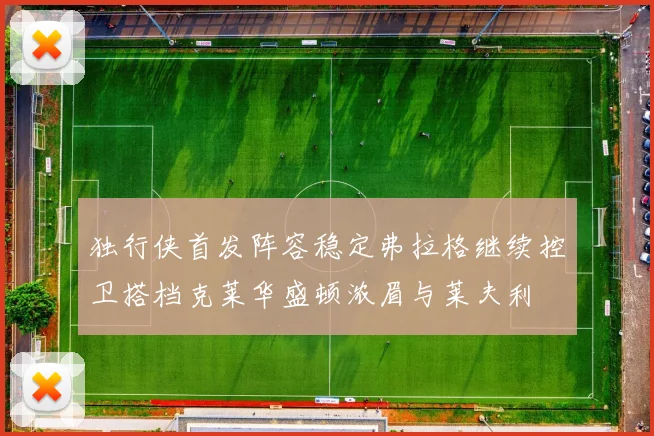 独行侠首发阵容稳定弗拉格继续控卫搭档克莱华盛顿浓眉与莱夫利