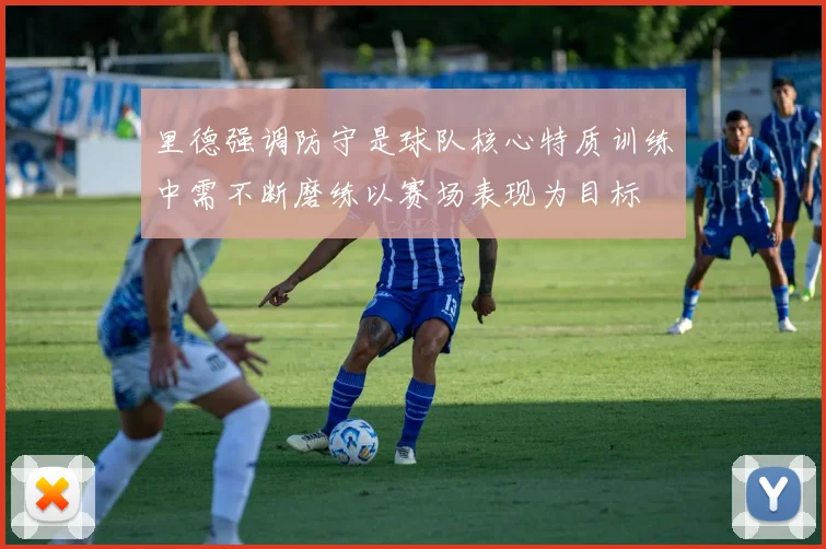 里德强调防守是球队核心特质训练中需不断磨练以赛场表现为目标