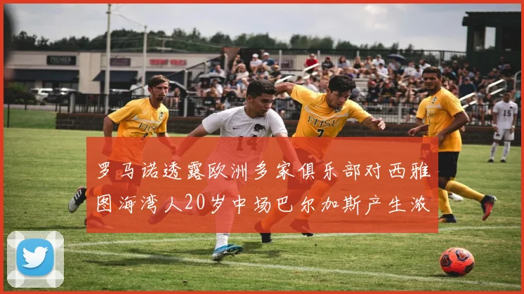 罗马诺透露欧洲多家俱乐部对西雅图海湾人20岁中场巴尔加斯产生浓厚兴趣